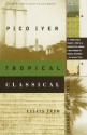 Tropical Classical: Essays from Several Directions (Vintage Departures) - Pico Iyer