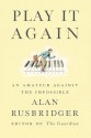 Play It Again: An Amateur Against the Impossible - Alan Rusbridger