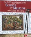 The Cold, Hard Facts about Science and Medicine in Colonial America - Elizabeth Raum