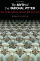 The Myth of the Rational Voter: Why Democracies Choose Bad Policies (New Edition) - Bryan Caplan