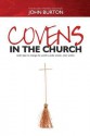 Covens in the Church: God's Plan to Change the World Is Under Attack...from Within. - John Burton