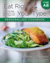 Eat Right 4 Your Type Personalized Cookbook Type AB: 150+ Healthy Recipes For Your Blood Type Diet - Peter J. D'Adamo, Kristin O'Connor