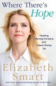 Where There's Hope: Healing, Moving Forward, and Never Giving Up - Elizabeth Smart