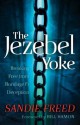 The Jezebel Yoke, Breaking Free from Bondage and Deception - Sandie Freed, Bill Hamon