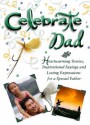 Celebrate Dad: Heartwarming Stories, Inspirational Sayings, and Loving Expressions for a Special Father - White Stone Book, White Stone Book