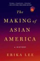 The Making of Asian America: A History - Erika Lee