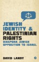 Jewish Identity and Palestinian Rights: Diaspora Jewish Opposition to Israel - David Landy