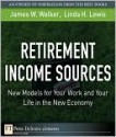 Retirement Income Sources: New Models for Your Work and Your Life in the New Economy - Jim Walker, Linda Lewis