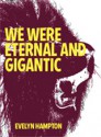 WE WERE ETERNAL AND GIGANTIC - Evelyn Hampton