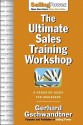 The Ultimate Sales Training Workshop: A Hands-On Guide for Managers - Gerhard Gschwandtner