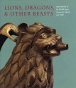 Lions, Dragons, & other Beasts: Aquamanilia of the Middle Ages: Vessels for Church and Table - Peter Barnet, Pete Dandridge