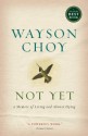 Not Yet: A Memoir of Living and Almost Dying - Wayson Choy