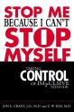 Stop Me Because I Can't Stop Myself: Taking Control of Impulsive Behavior - Jon E. Grant