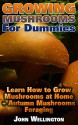 Growing Mushrooms For Dummies Learn How to Grow Mushrooms at Home + Autumn Mushrooms Foraging: (Growing Edible Mushrooms, How To Grow Oyster Mushroom, ... (Gardening For Dummies, Indoor Gardening) - John Wellington