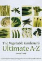 The Vegetable Gardener's Ultimate A Z: A Comprehensive Sowing And Growing Guide To Success With Vegetables And Herbs - Edward C. Smith