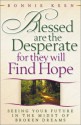 Blessed Are the Desperate for They Will Find Hope: Seeing Your Future in the Midst of Broken Dreams - Bonnie Keen