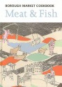 The Borough Market Cookbook: Meat & Fish - Sarah Freeman, Sarah Leahey-Benjamin