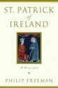 St. Patrick of Ireland: A Biography - Philip Freeman