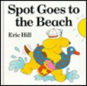 Spot Goes to the Beach - Eric Hill