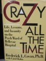 Crazy All the Time: Life, Lessons, & Insanity Psych Ward of Bellevue Hospital - Frederick L. Covan