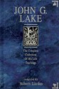 John G. Lake: The Complete Collection Of His Life Teachings - John G Lake