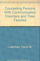 Counseling Persons With Communication Disorders and Their Families - David M. Luterman