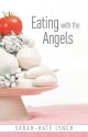 Eating With The Angels - Sarah-Kate Lynch