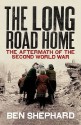 The Long Road Home: The Aftermath of the Second World War - Ben Shephard