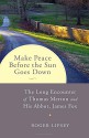 Make Peace before the Sun Goes Down: The Long Encounter of Thomas Merton and His Abbot, James Fox - Roger Lipsey