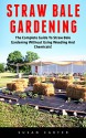 Straw Bale Gardening: The Complete Guide To Straw Bale Gardening Without Using Weeding And Chemicals! (Straw Bale Gardening, Vegetable Gardening, Gardening Techniques) - Susan Carter