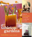 Tabletop Gardens: Create 40 Intimate Gardens for the Home, No Matter What the Season - Rosemary McCreary, William Holt