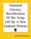 Vanished Arizona, Recollections Of The Army Life By A New England Woman - Martha Summerhayes