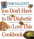 You Don't Have to Be Diabetic to Love This Cookbook: 250 Amazing Dishes for People with Diabetes and Their Families and Friends - Tom Valenti