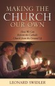 Making the Church Our Own: How We Can Reform the Catholic Church from the Ground Up - Leonard J. Swidler