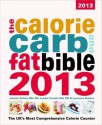 The Calorie, Carb & Fat Bible 2013: The UK's Most Comprehensive Calorie Counter - Lyndel Costain