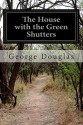 The House with the Green Shutters - George Douglas