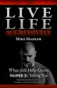 Live Life Aggressively! What Self Help Gurus Should Be Telling You - Mike Mahler, Sarina Derksen, Ken Blackburn, Steve Cotter