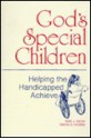 God's Special Children: Helping The Handicapped Achieve - Keith J. Karren