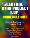 Central Utah Project (CUP): Bonneville Unit - Historic Reclamation Projects Book - Water Projects, Flood Control, Starvation Dam, Reservoirs, Aqueducts, Tunnels, Canals, Power Plants - U.S. Government, U.S. Department of the Interior, Bureau of Reclamation, U.S. Army Corps of Engineers