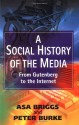 A Social History Of The Media: From Gutenberg To The Internet - Asa Briggs, Peter Burke