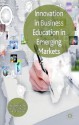 Innovation in Business Education in Emerging Markets - Ilan Alon, Victoria Jones, John R. McIntyre