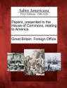 Papers, Presented to the House of Commons, Relating to America. - (Great Britain) Foreign Office