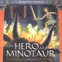 The Hero and the Minotaur: The Fantastic Adventures of Theseus - Robert Byrd