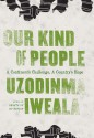 Our Kind of People: A Continent's Challenge, A Country's Hope - Uzodinma Iweala