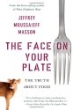 The Face on Your Plate: The Truth About Food - Jeffrey Moussaieff Masson