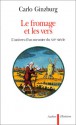 Le fromage et les vers - L'univers d'un meunier du XVIe siècle - Carlo Ginzburg, Monique Aymard