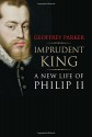 Imprudent King: A New Life of Philip II - Geoffrey Parker