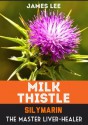 Milk Thistle - Silymarin - The Master Liver Healer - James Lee