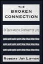 The Broken Connection: On Death and the Continuity of Life - Robert Jay Lifton