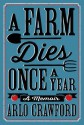 A Farm Dies Once a Year: A Memoir - Arlo Crawford